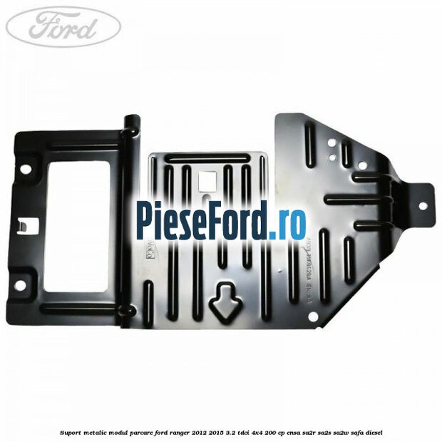 Suport metalic modul parcare Ford Ranger 2012-2015 3.2 TDCi 4x4 200 cp Suport metalic modul parcare Ford Ranger 2012-2015 3.2 TDCi 4x4 200 cp ENSA, SA2R, SA2S, SA2W, SAFA diesel