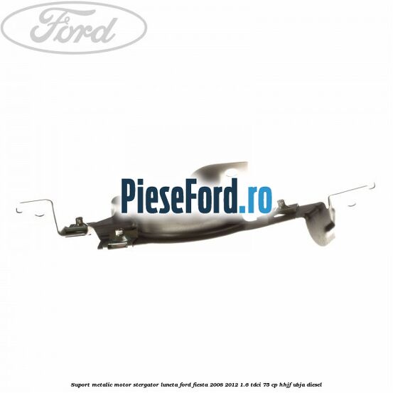 Suport metalic motor stergator luneta Ford Fiesta 2008-2012 1.6 TDCi 75 cp HHJF, UBJA diesel