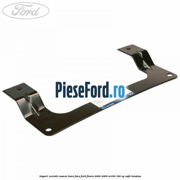 Suport metalic numar bara fata Ford Fiesta 2002-2005 ST150 150 cp N4JB benzina