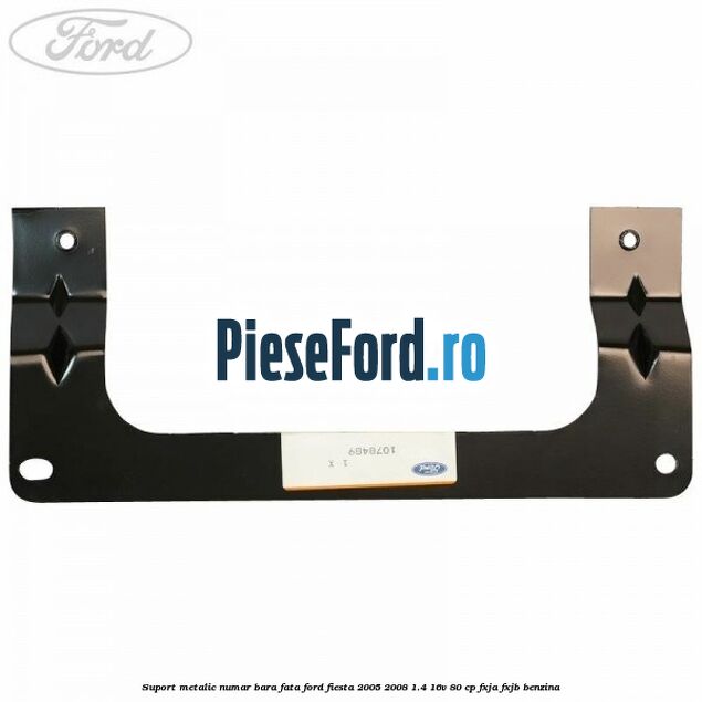 Suport metalic numar bara fata Ford Fiesta 2005-2008 1.4 16V 80 cp Suport metalic numar bara fata Ford Fiesta 2005-2008 1.4 16V 80 cp FXJA, FXJB benzina