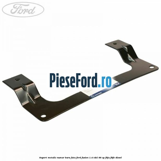 Suport metalic numar bara fata Ford Fusion 1.4 TDCi 68 cp F6JA, F6JB diesel