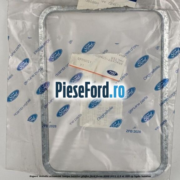 Suport metalic ornament lampa interior plafon Ford Focus 2008-2011 2.5 ST 225 cp HYDA benzina