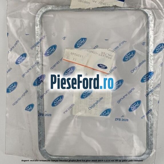 Suport metalic ornament lampa interior plafon Ford Ka plus 2016-2018 1.2 Ti-VCT 85 cp YSKD, YSKE benzina