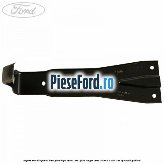 Suport metalic panou bara fata dupa an 02/2017 Ford Ranger 2016-2020 2.2 TDCi 131 cp T22DD0P diesel