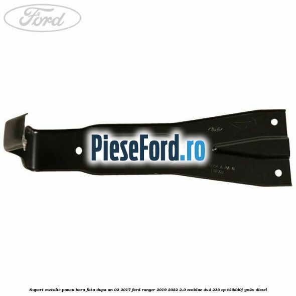 Suport metalic panou bara fata dupa an 02/2017 Ford Ranger 2019-2022 2.0 EcoBlue 4x4 213 cp T20DD0J, YN2X diesel