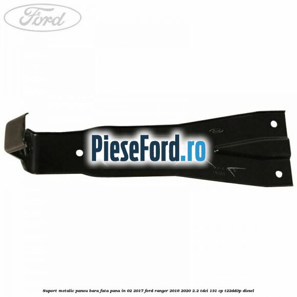 Suport metalic panou bara fata pana in 02/2017 Ford Ranger 2016-2020 2.2 TDCi 131 cp T22DD0P diesel