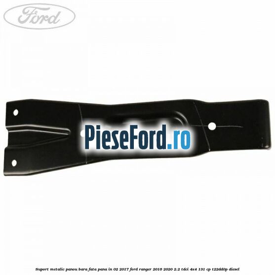 Suport metalic panou bara fata pana in 02/2017 Ford Ranger 2016-2020 2.2 TDCi 4x4 131 cp Suport metalic panou bara fata pana in 02/2017 Ford Ranger 2016-2020 2.2 TDCi 4x4 131 cp T22DD0P diesel