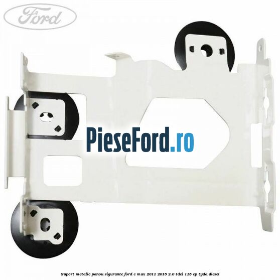 Suport metalic panou sigurante Ford C-Max 2011-2015 2.0 TDCi 115 cp TYDA diesel