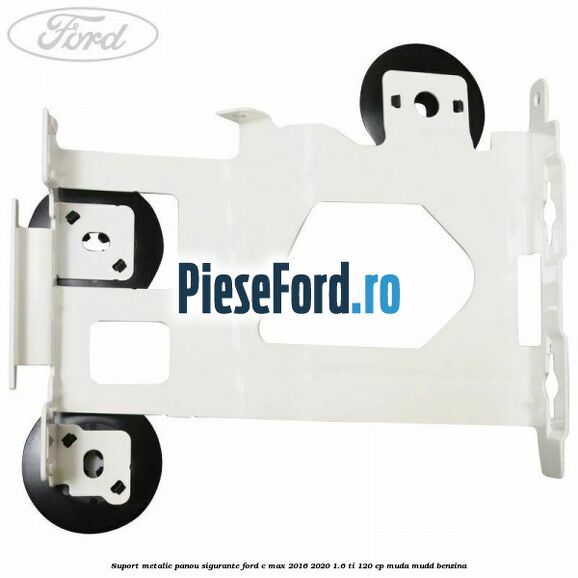 Suport metalic panou sigurante Ford C-Max 2016-2020 1.6 Ti 120 cp Suport metalic panou sigurante Ford C-Max 2016-2020 1.6 Ti 120 cp MUDA, MUDD benzina