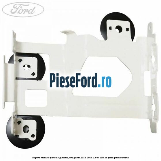 Suport metalic panou sigurante Ford Focus 2011-2014 1.6 Ti 125 cp PNDA, PNDD benzina