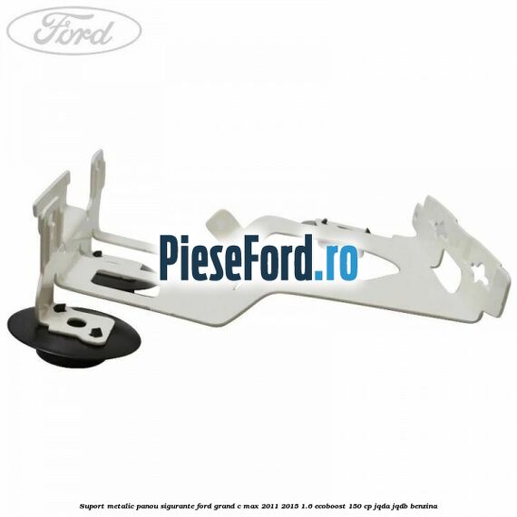 Suport metalic panou sigurante Ford Grand C-Max 2011-2015 1.6 EcoBoost 150 cp Suport metalic panou sigurante Ford Grand C-Max 2011-2015 1.6 EcoBoost 150 cp JQDA, JQDB benzina