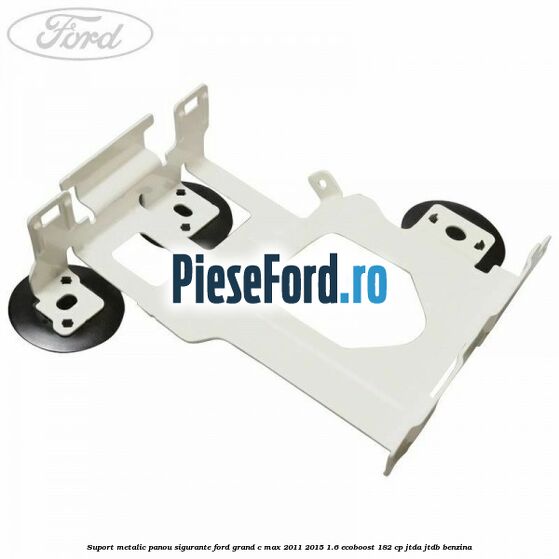Suport metalic panou sigurante Ford Grand C-Max 2011-2015 1.6 EcoBoost 182 cp JTDA, JTDB benzina