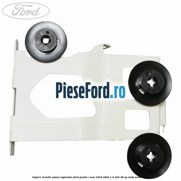 Suport metalic panou sigurante Ford Grand C-Max 2016-2020 1.5 TDCi 95 cp XXDA, XXDC diesel