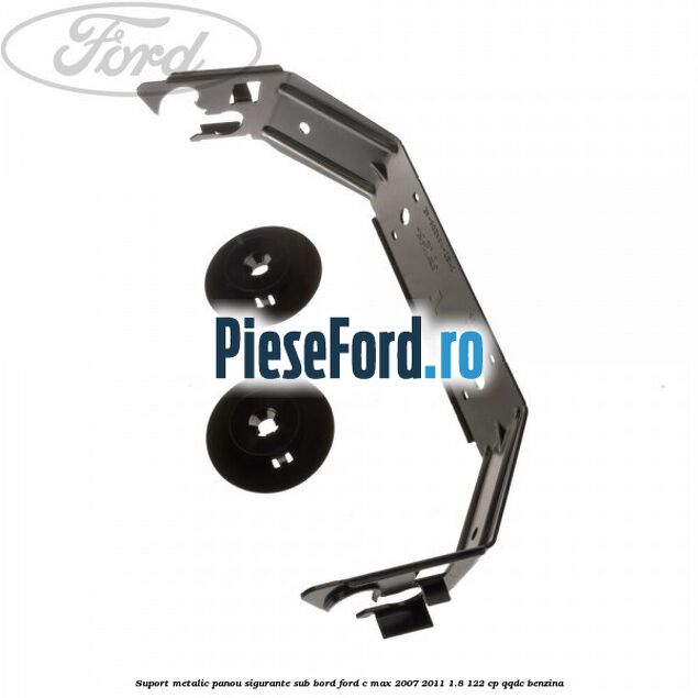 Suport metalic panou sigurante sub bord Ford C-Max 2007-2011 1.8 122 cp QQDC benzina