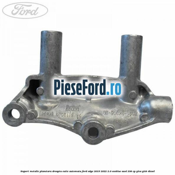 Suport metalic planetara dreapta cutie automata Ford Edge 2019-2022 2.0 EcoBlue AWD 238 cp YLCA, YLCB diesel