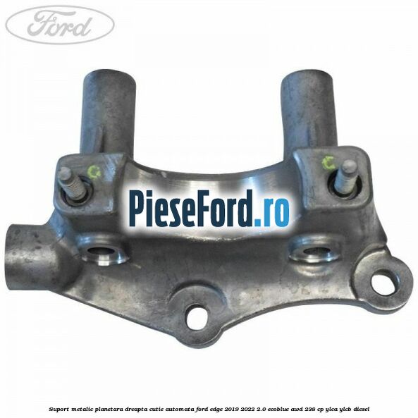 Suport metalic planetara dreapta cutie automata Ford Edge 2019-2022 2.0 EcoBlue AWD 238 cp YLCA, YLCB diesel