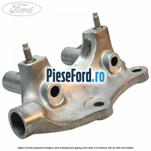 Suport metalic planetara dreapta cutie manuala Ford Galaxy 2015-2023 2.0 EcoBoost 240 cp R9CD, R9CI benzina