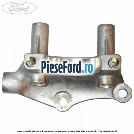 Suport metalic planetara dreapta cutie manuala Ford Mondeo 2014-2018 2.0 Hybrid 177 cp Suport metalic planetara dreapta cutie manuala Ford Mondeo 2014-2018 2.0 Hybrid 177 cp C20EDEF hybrid