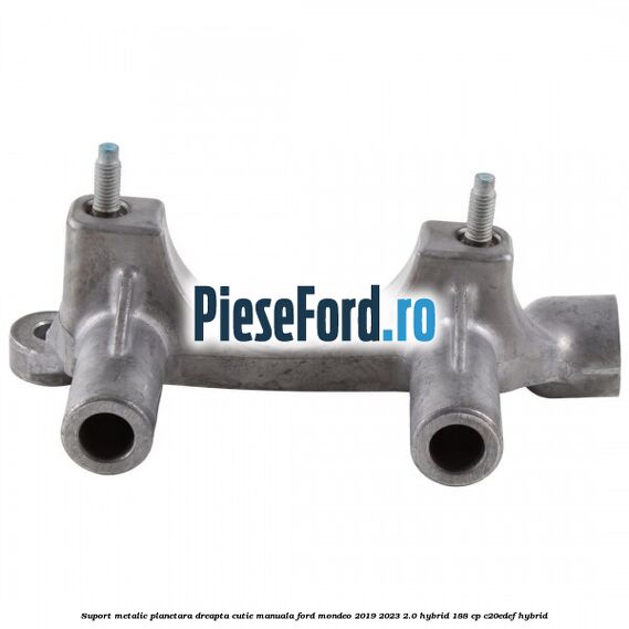 Suport metalic planetara dreapta cutie manuala Ford Mondeo 2019-2023 2.0 Hybrid 188 cp Suport metalic planetara dreapta cutie manuala Ford Mondeo 2019-2023 2.0 Hybrid 188 cp C20EDEF hybrid