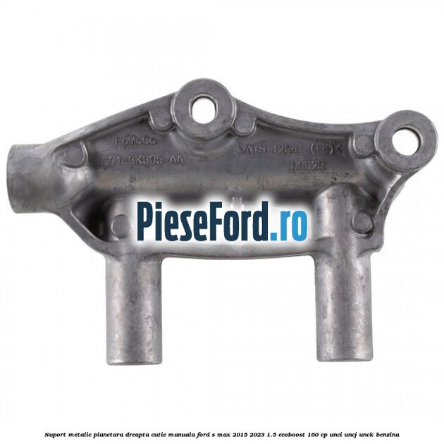 Suport metalic planetara dreapta cutie manuala Ford S-Max 2015-2023 1.5 EcoBoost 160 cp UNCI, UNCJ, UNCK benzina