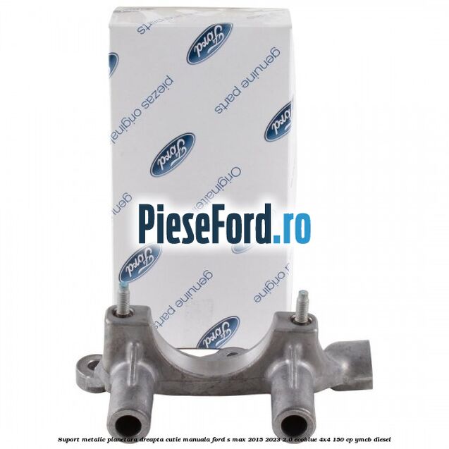 Suport metalic planetara dreapta cutie manuala Ford S-Max 2015-2023 2.0 EcoBlue 4x4 150 cp YMCB diesel