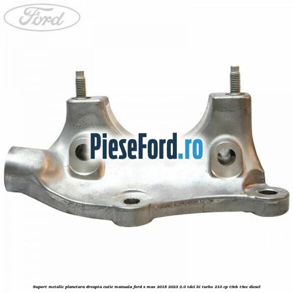 Suport metalic planetara dreapta cutie manuala Ford S-Max 2015-2023 2.0 TDCi BI-Turbo 210 cp T9CB, T9CC diesel