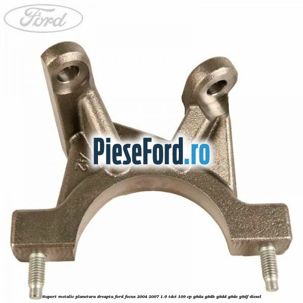 Suport metalic planetara dreapta Ford Focus 2004-2007 1.6 TDCi 109 cp G8DA, G8DB, G8DD, G8DE, G8DF diesel
