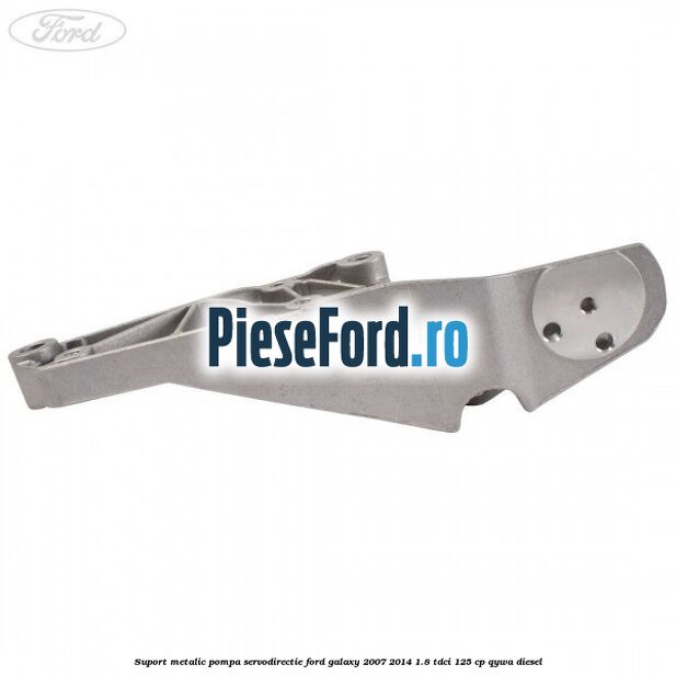 Suport metalic pompa servodirectie Ford Galaxy 2007-2014 1.8 TDCi 125 cp Suport metalic pompa servodirectie Ford Galaxy 2007-2014 1.8 TDCi 125 cp QYWA diesel