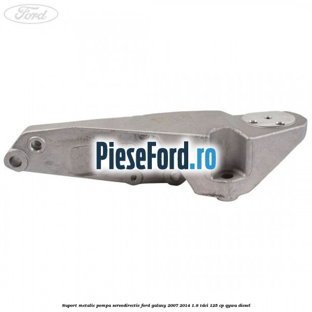 Suport metalic pompa servodirectie Ford Galaxy 2007-2014 1.8 TDCi 125 cp Suport metalic pompa servodirectie Ford Galaxy 2007-2014 1.8 TDCi 125 cp QYWA diesel