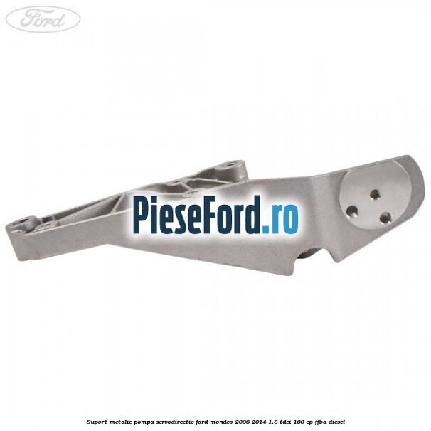 Suport metalic pompa servodirectie Ford Mondeo 2008-2014 1.8 TDCi 100 cp FFBA diesel