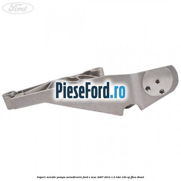 Suport metalic pompa servodirectie Ford S-Max 2007-2014 1.8 TDCi 100 cp FFWA diesel