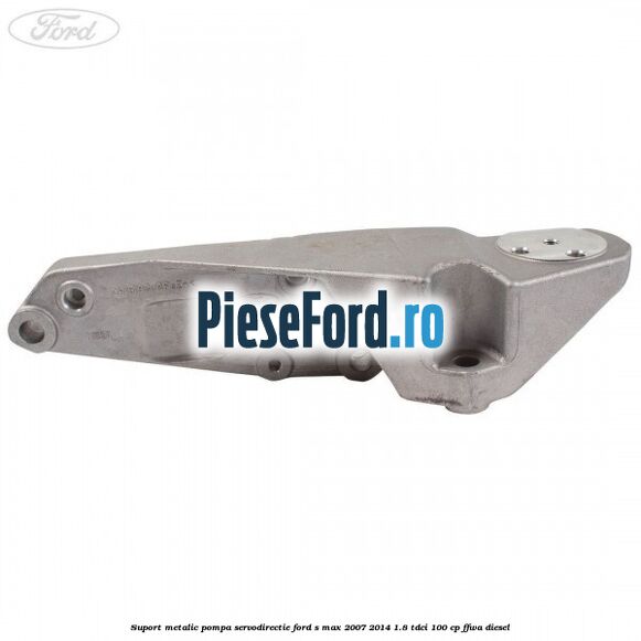 Suport metalic pompa servodirectie Ford S-Max 2007-2014 1.8 TDCi 100 cp FFWA diesel