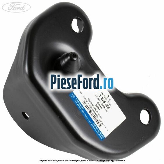 Suport metalic punte spate dreapta Ford B-Max 1.4 90 cp SPJD, SPJE benzina
