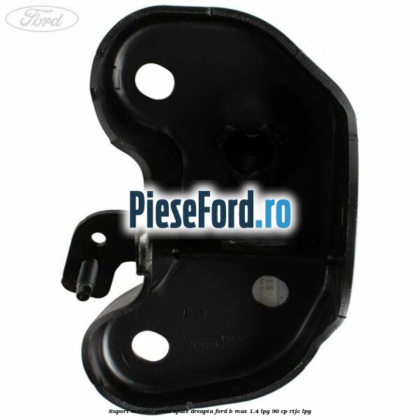 Suport metalic punte spate dreapta Ford B-Max 1.4 LPG 90 cp RTJC LPG