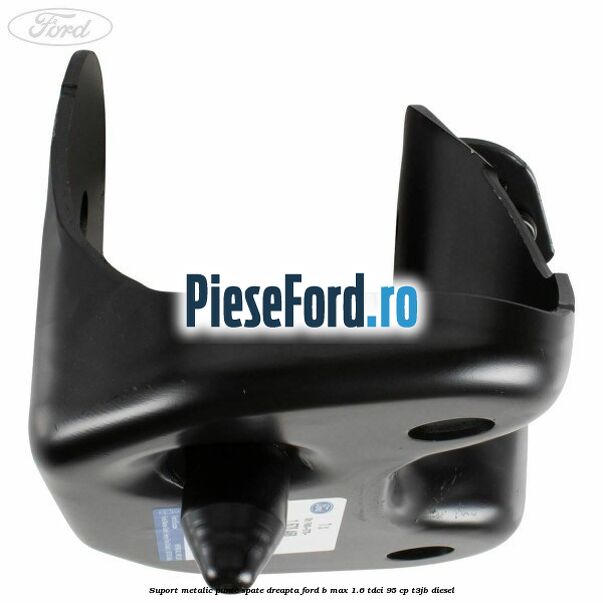 Suport metalic punte spate dreapta Ford B-Max 1.6 TDCi 95 cp T3JB diesel