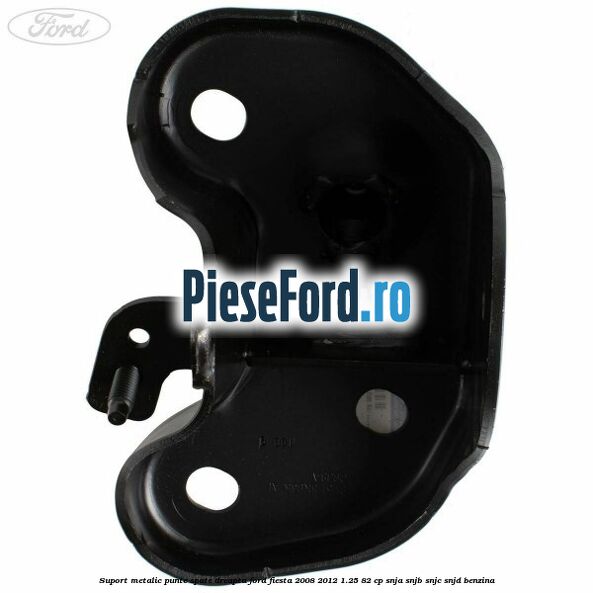 Suport metalic punte spate dreapta Ford Fiesta 2008-2012 1.25 82 cp SNJA, SNJB, SNJC, SNJD benzina