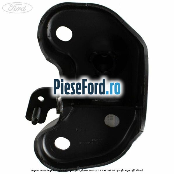 Suport metalic punte spate dreapta Ford Fiesta 2013-2017 1.6 TDCi 95 cp Suport metalic punte spate dreapta Ford Fiesta 2013-2017 1.6 TDCi 95 cp T3JA, TZJA, TZJB diesel