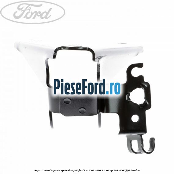 Suport metalic punte spate dreapta Ford Ka 2009-2016 1.2 69 cp 169A4000, FP4 benzina