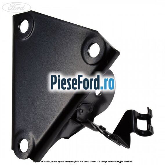 Suport metalic punte spate dreapta Ford Ka 2009-2016 1.2 69 cp 169A4000, FP4 benzina
