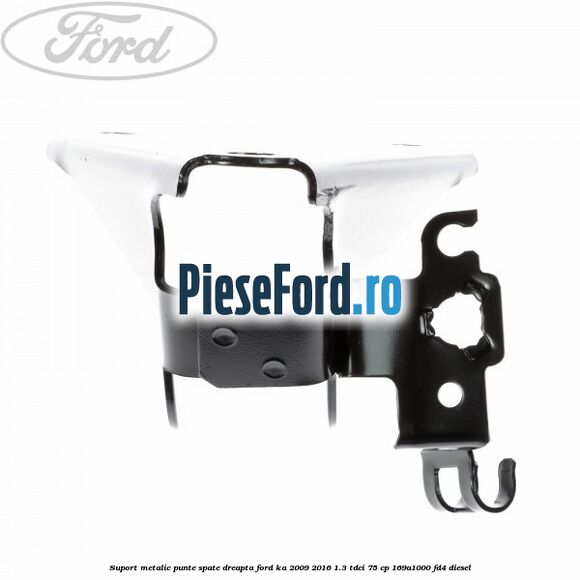 Suport metalic punte spate dreapta Ford Ka 2009-2016 1.3 TDCi 75 cp 169A1000, FD4 diesel