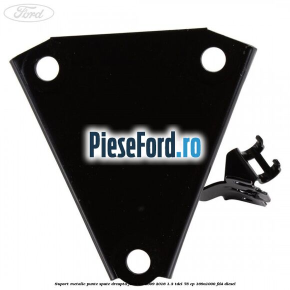 Suport metalic punte spate dreapta Ford Ka 2009-2016 1.3 TDCi 75 cp 169A1000, FD4 diesel