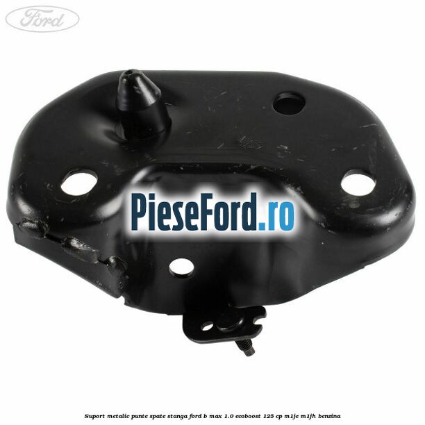 Suport metalic punte spate stanga Ford B-Max 1.0 EcoBoost 125 cp M1JE, M1JH benzina
