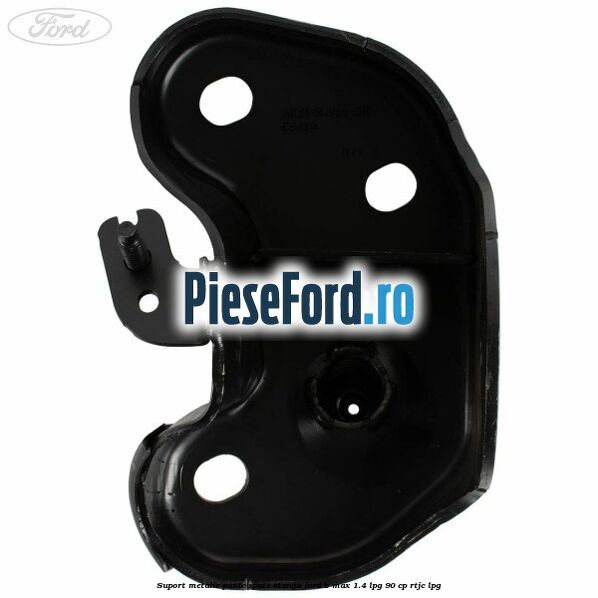 Suport metalic punte spate stanga Ford B-Max 1.4 LPG 90 cp RTJC LPG