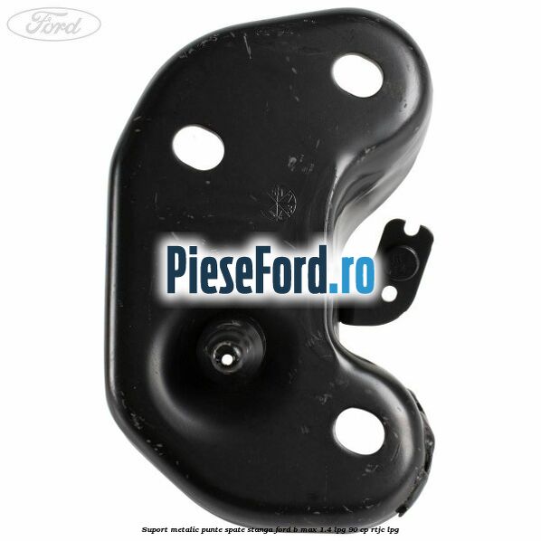Suport metalic punte spate stanga Ford B-Max 1.4 LPG 90 cp RTJC LPG