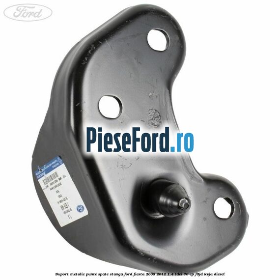 Suport metalic punte spate stanga Ford Fiesta 2008-2012 1.4 TDCi 70 cp F6JD, KVJA diesel