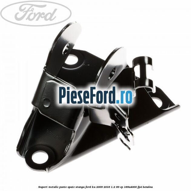 Suport metalic punte spate stanga Ford Ka 2009-2016 1.2 69 cp 169A4000, FP4 benzina