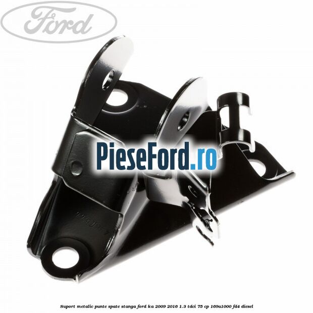Suport metalic punte spate stanga Ford Ka 2009-2016 1.3 TDCi 75 cp 169A1000, FD4 diesel
