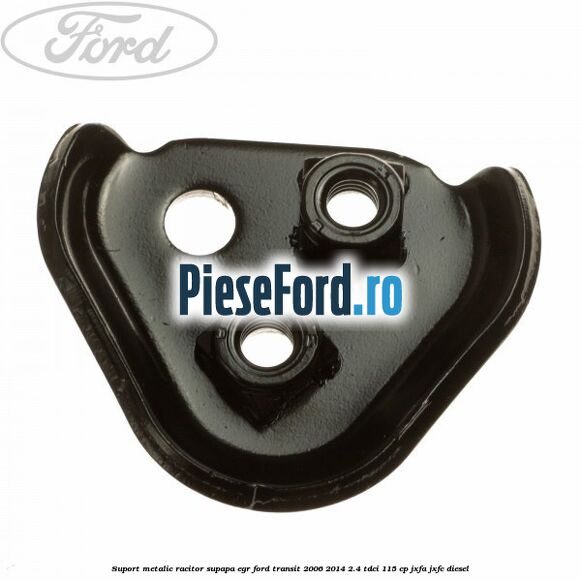 Suport metalic racitor supapa EGR Ford Transit 2006-2014 2.4 TDCi 115 cp JXFA, JXFC diesel