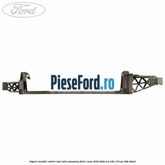 Suport metalic racitor ulei cutie automata Ford C-Max 2016-2020 2.0 TDCi 170 cp T8DE diesel