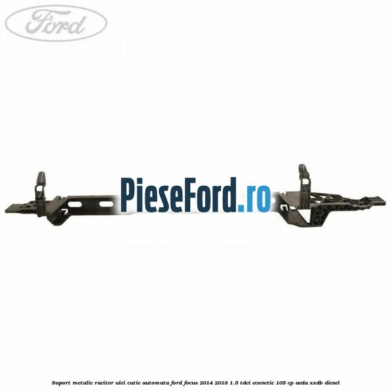 Suport metalic racitor ulei cutie automata Ford Focus 2014-2018 1.5 TDCi ECOnetic 105 cp Suport metalic racitor ulei cutie automata Ford Focus 2014-2018 1.5 TDCi ECOnetic 105 cp AEDA, XXDB diesel